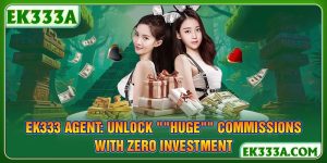 EK333 Agent: Unlock "Huge" Commissions with Zero Investment