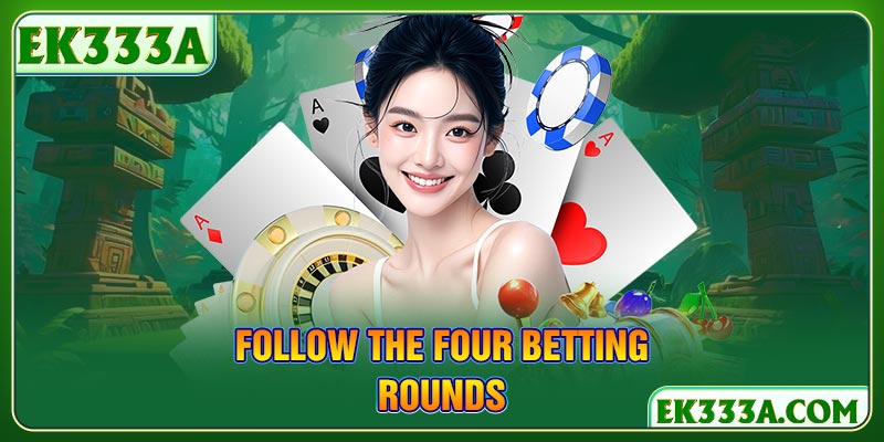 Follow the four betting rounds