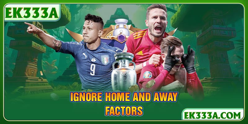Ignore home and away factors